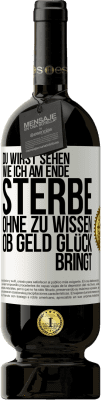49,95 € Kostenloser Versand | Rotwein Premium Ausgabe MBS® Reserve Du wirst sehen, wie ich am Ende sterbe, ohne zu wissen, ob Geld Glück bringt Weißes Etikett. Anpassbares Etikett Reserve 12 Monate Ernte 2016 Tempranillo