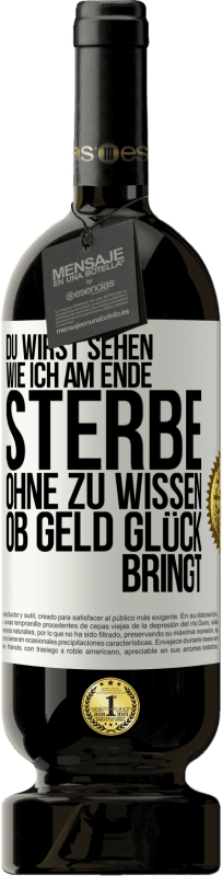 49,95 € Kostenloser Versand | Rotwein Premium Ausgabe MBS® Reserve Du wirst sehen, wie ich am Ende sterbe, ohne zu wissen, ob Geld Glück bringt Weißes Etikett. Anpassbares Etikett Reserve 12 Monate Ernte 2014 Tempranillo