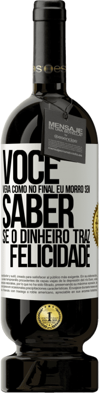 49,95 € Envio grátis | Vinho tinto Edição Premium MBS® Reserva Você verá como no final eu morro sem saber se o dinheiro traz felicidade Etiqueta Branca. Etiqueta personalizável Reserva 12 Meses Colheita 2014 Tempranillo