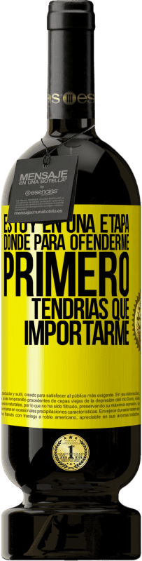 49,95 € Envío gratis | Vino Tinto Edición Premium MBS® Reserva Estoy en una etapa donde para ofenderme, primero tendrías que importarme Etiqueta Amarilla. Etiqueta personalizable Reserva 12 Meses Cosecha 2015 Tempranillo