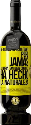 49,95 € Envío gratis | Vino Tinto Edición Premium MBS® Reserva Me gustaría insultarte, pero jamás lo haría tan bien como lo ha hecho la naturaleza Etiqueta Amarilla. Etiqueta personalizable Reserva 12 Meses Cosecha 2016 Tempranillo