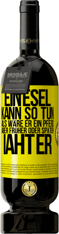 49,95 € Kostenloser Versand | Rotwein Premium Ausgabe MBS® Reserve Ein Esel kann so tun, als wäre er ein Pferd, aber früher oder später iaht er Gelbes Etikett. Anpassbares Etikett Reserve 12 Monate Ernte 2015 Tempranillo