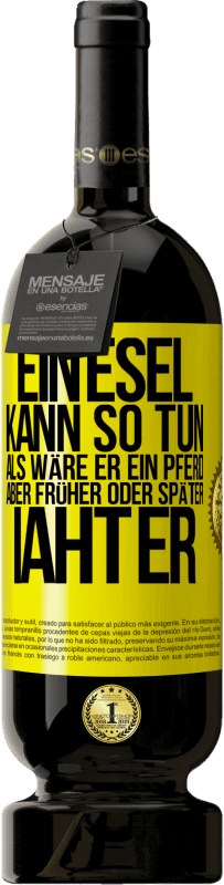 49,95 € Kostenloser Versand | Rotwein Premium Ausgabe MBS® Reserve Ein Esel kann so tun, als wäre er ein Pferd, aber früher oder später iaht er Gelbes Etikett. Anpassbares Etikett Reserve 12 Monate Ernte 2016 Tempranillo