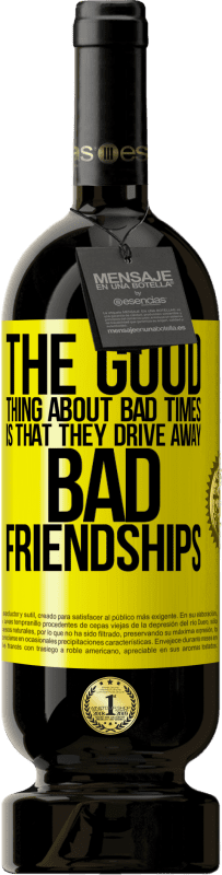 49,95 € Free Shipping | Red Wine Premium Edition MBS® Reserve The good thing about bad times is that they drive away bad friendships Yellow Label. Customizable label Reserve 12 Months Harvest 2014 Tempranillo