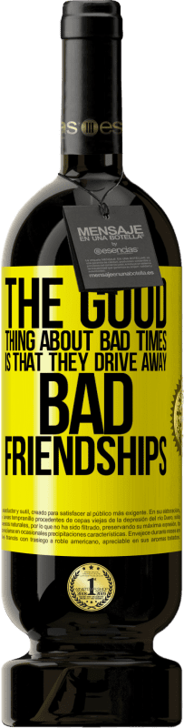 49,95 € Free Shipping | Red Wine Premium Edition MBS® Reserve The good thing about bad times is that they drive away bad friendships Yellow Label. Customizable label Reserve 12 Months Harvest 2015 Tempranillo