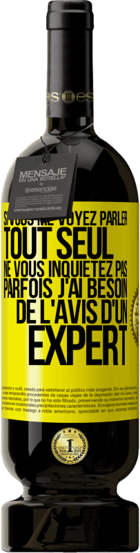 49,95 € Envoi gratuit | Vin rouge Édition Premium MBS® Réserve Si vous me voyez parler tout seul ne vous inquiétez pas. Parfois j'ai besoin de l'avis d'un expert Étiquette Jaune. Étiquette personnalisable Réserve 12 Mois Récolte 2015 Tempranillo