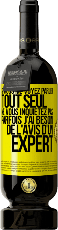 49,95 € Envoi gratuit | Vin rouge Édition Premium MBS® Réserve Si vous me voyez parler tout seul ne vous inquiétez pas. Parfois j'ai besoin de l'avis d'un expert Étiquette Jaune. Étiquette personnalisable Réserve 12 Mois Récolte 2016 Tempranillo