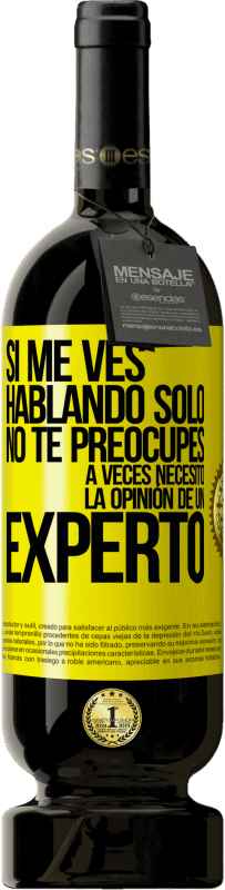 49,95 € Envío gratis | Vino Tinto Edición Premium MBS® Reserva Si me ves hablando solo, no te preocupes. A veces necesito la opinión de un experto Etiqueta Amarilla. Etiqueta personalizable Reserva 12 Meses Cosecha 2015 Tempranillo