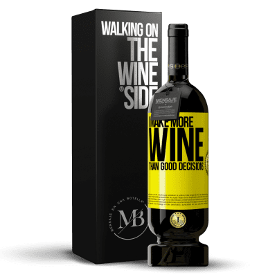 «I make more wine than good decisions» Premium Edition MBS® Reserve