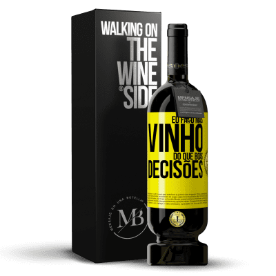 «Eu faço mais vinho do que boas decisões» Edição Premium MBS® Reserva