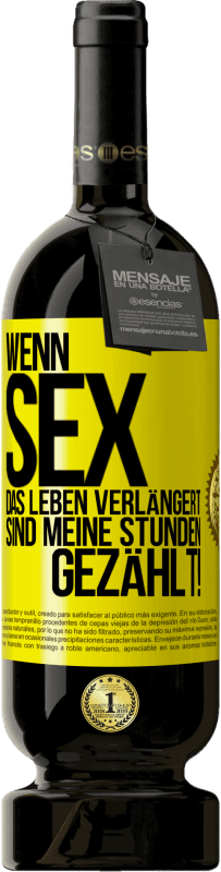 49,95 € Kostenloser Versand | Rotwein Premium Ausgabe MBS® Reserve Wenn Sex das Leben verlängert, sind meine Stunden gezählt! Gelbes Etikett. Anpassbares Etikett Reserve 12 Monate Ernte 2016 Tempranillo