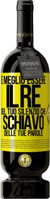 49,95 € Spedizione Gratuita | Vino rosso Edizione Premium MBS® Riserva È meglio essere il re del tuo silenzio che schiavo delle tue parole Etichetta Gialla. Etichetta personalizzabile Riserva 12 Mesi Raccogliere 2015 Tempranillo