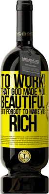 49,95 € Free Shipping | Red Wine Premium Edition MBS® Reserve to work! That God made you beautiful, but forgot to make you rich Yellow Label. Customizable label Reserve 12 Months Harvest 2016 Tempranillo