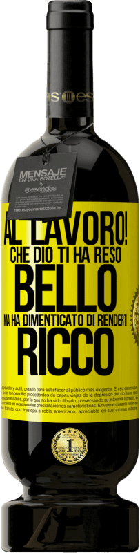 49,95 € Spedizione Gratuita | Vino rosso Edizione Premium MBS® Riserva al lavoro! Che Dio ti ha reso bello, ma ha dimenticato di renderti ricco Etichetta Gialla. Etichetta personalizzabile Riserva 12 Mesi Raccogliere 2016 Tempranillo