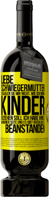 49,95 € Kostenloser Versand | Rotwein Premium Ausgabe MBS® Reserve Liebe Schwiegermutter, erzählen Sie mir nicht, wie ich meine Kinder erziehen soll. Ich habe Ihres an meiner Seite und es gibt re Gelbes Etikett. Anpassbares Etikett Reserve 12 Monate Ernte 2015 Tempranillo