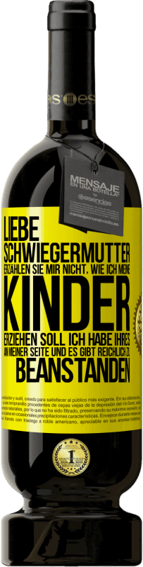 49,95 € Kostenloser Versand | Rotwein Premium Ausgabe MBS® Reserve Liebe Schwiegermutter, erzählen Sie mir nicht, wie ich meine Kinder erziehen soll. Ich habe Ihres an meiner Seite und es gibt re Gelbes Etikett. Anpassbares Etikett Reserve 12 Monate Ernte 2015 Tempranillo