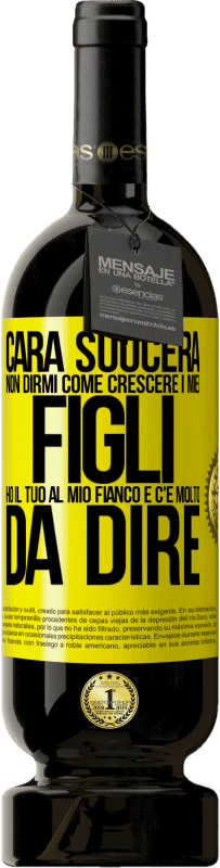49,95 € Spedizione Gratuita | Vino rosso Edizione Premium MBS® Riserva Cara suocera, non dirmi come crescere i miei figli. Ho il tuo al mio fianco e c'è molto da dire Etichetta Gialla. Etichetta personalizzabile Riserva 12 Mesi Raccogliere 2016 Tempranillo