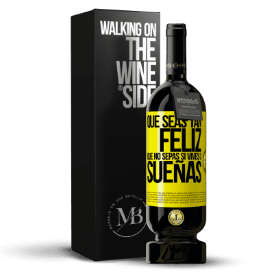 «Que seas tan feliz que no sepas si vives o sueñas» Edición Premium MBS® Reserva