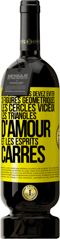 49,95 € Envoi gratuit | Vin rouge Édition Premium MBS® Réserve Dans la vie vous devez éviter 3 figures géométriques. Les cercles vicieux, les triangles d'amour et les esprits carrés Étiquette Jaune. Étiquette personnalisable Réserve 12 Mois Récolte 2015 Tempranillo