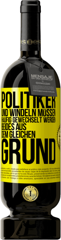 49,95 € Kostenloser Versand | Rotwein Premium Ausgabe MBS® Reserve Politiker und Windeln müssen häufig gewechselt werden. Beides aus dem gleichen Grund Gelbes Etikett. Anpassbares Etikett Reserve 12 Monate Ernte 2015 Tempranillo