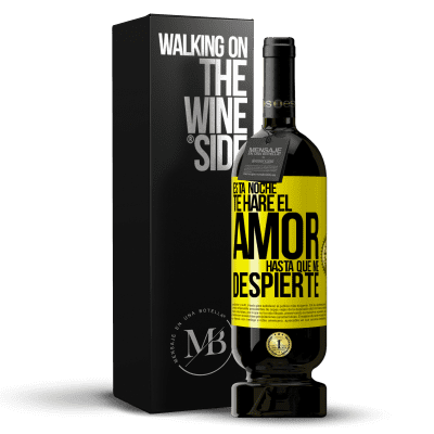 «Esta noche te haré el amor hasta que me despierte» Edición Premium MBS® Reserva