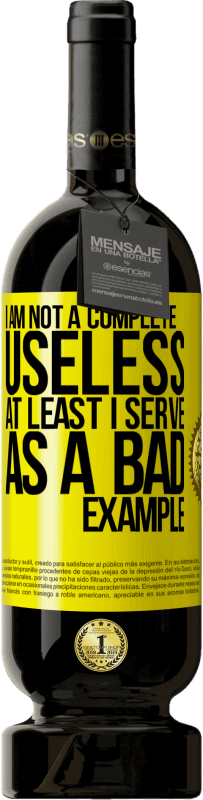49,95 € Free Shipping | Red Wine Premium Edition MBS® Reserve I am not a complete useless ... At least I serve as a bad example Yellow Label. Customizable label Reserve 12 Months Harvest 2015 Tempranillo