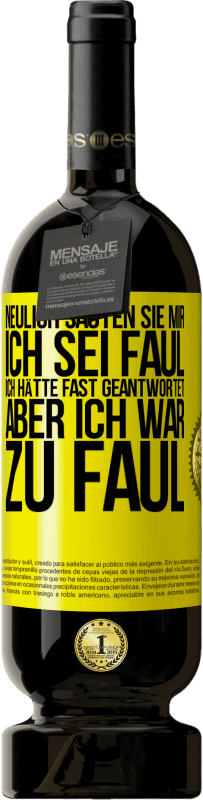 49,95 € Kostenloser Versand | Rotwein Premium Ausgabe MBS® Reserve Neulich sagten sie mir, ich sei faul. Ich hätte fast geantwortet, aber ich war zu faul Gelbes Etikett. Anpassbares Etikett Reserve 12 Monate Ernte 2015 Tempranillo