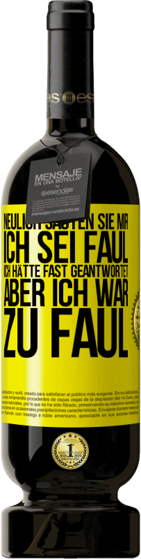 49,95 € Kostenloser Versand | Rotwein Premium Ausgabe MBS® Reserve Neulich sagten sie mir, ich sei faul. Ich hätte fast geantwortet, aber ich war zu faul Gelbes Etikett. Anpassbares Etikett Reserve 12 Monate Ernte 2016 Tempranillo