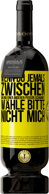 49,95 € Kostenloser Versand | Rotwein Premium Ausgabe MBS® Reserve Wenn du jemals zwischen mir und einer anderen Person schwankst, wähle bitte nicht mich Gelbes Etikett. Anpassbares Etikett Reserve 12 Monate Ernte 2015 Tempranillo