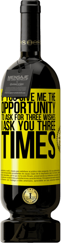 49,95 € 送料無料 | 赤ワイン プレミアム版 MBS® 予約する あなたが私に3つの願いを尋ねる機会を与えたら、私はあなたに3回尋ねます 黄色のラベル. カスタマイズ可能なラベル 予約する 12 月 収穫 2016 Tempranillo