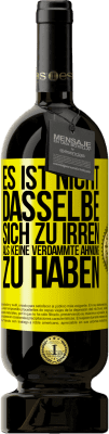 49,95 € Kostenloser Versand | Rotwein Premium Ausgabe MBS® Reserve Es ist nicht dasselbe, sich zu irren, als keine verdammte Ahnung zu haben Gelbes Etikett. Anpassbares Etikett Reserve 12 Monate Ernte 2015 Tempranillo