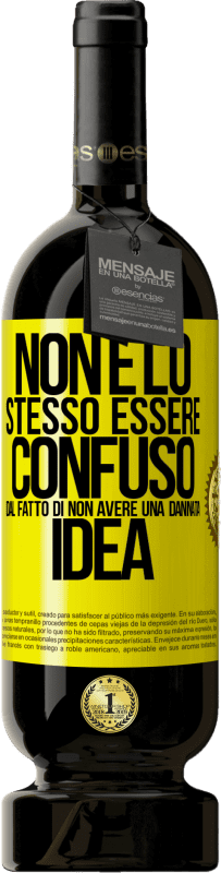 49,95 € Spedizione Gratuita | Vino rosso Edizione Premium MBS® Riserva Non è lo stesso essere confuso dal fatto di non avere una dannata idea Etichetta Gialla. Etichetta personalizzabile Riserva 12 Mesi Raccogliere 2015 Tempranillo