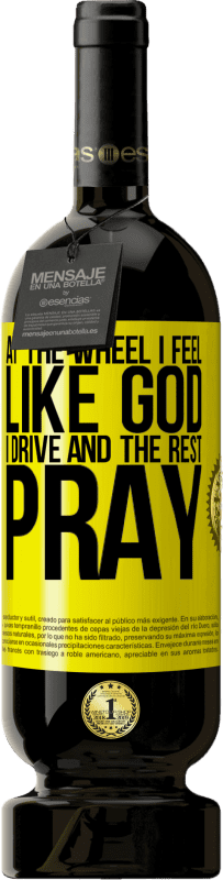 49,95 € 送料無料 | 赤ワイン プレミアム版 MBS® 予約する 車輪で私は神のように感じます。私は運転し、残りは祈る 黄色のラベル. カスタマイズ可能なラベル 予約する 12 月 収穫 2016 Tempranillo