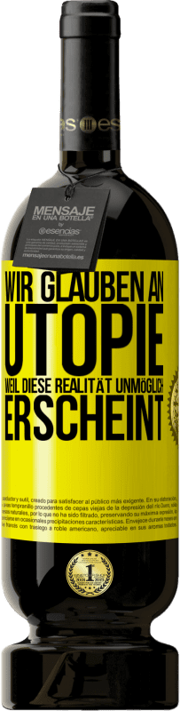 49,95 € Kostenloser Versand | Rotwein Premium Ausgabe MBS® Reserve Wir glauben an Utopie, weil diese Realität unmöglich erscheint Gelbes Etikett. Anpassbares Etikett Reserve 12 Monate Ernte 2015 Tempranillo