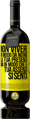 49,95 € Spedizione Gratuita | Vino rosso Edizione Premium MBS® Riserva Non vivere in modo da notare la tua presenza, ma in modo che la tua assenza si senta Etichetta Gialla. Etichetta personalizzabile Riserva 12 Mesi Raccogliere 2015 Tempranillo