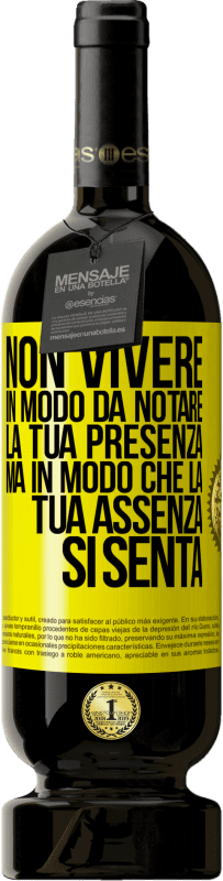 49,95 € Spedizione Gratuita | Vino rosso Edizione Premium MBS® Riserva Non vivere in modo da notare la tua presenza, ma in modo che la tua assenza si senta Etichetta Gialla. Etichetta personalizzabile Riserva 12 Mesi Raccogliere 2015 Tempranillo