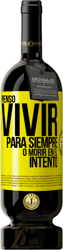 49,95 € Envío gratis | Vino Tinto Edición Premium MBS® Reserva Pienso vivir para siempre, o morir en el intento Etiqueta Amarilla. Etiqueta personalizable Reserva 12 Meses Cosecha 2015 Tempranillo