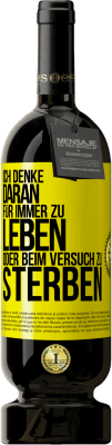 49,95 € Kostenloser Versand | Rotwein Premium Ausgabe MBS® Reserve Ich denke daran, für immer zu leben oder beim Versuch zu sterben Gelbes Etikett. Anpassbares Etikett Reserve 12 Monate Ernte 2014 Tempranillo