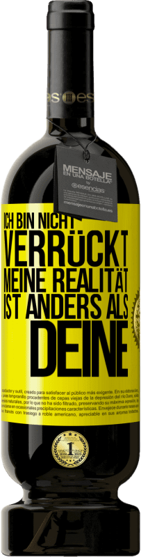 49,95 € Kostenloser Versand | Rotwein Premium Ausgabe MBS® Reserve Ich bin nicht verrückt, meine Realität ist anders als deine Gelbes Etikett. Anpassbares Etikett Reserve 12 Monate Ernte 2015 Tempranillo