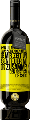 49,95 € Kostenloser Versand | Rotwein Premium Ausgabe MBS® Reserve Wenn du mir etwas schenken willst, gib mir Zeit und Abenteuer mit dir zusammen. Den Rest kauf ich selbst. Gelbes Etikett. Anpassbares Etikett Reserve 12 Monate Ernte 2016 Tempranillo