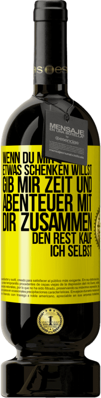 49,95 € Kostenloser Versand | Rotwein Premium Ausgabe MBS® Reserve Wenn du mir etwas schenken willst, gib mir Zeit und Abenteuer mit dir zusammen. Den Rest kauf ich selbst. Gelbes Etikett. Anpassbares Etikett Reserve 12 Monate Ernte 2015 Tempranillo