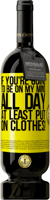 39,95 € Free Shipping | Red Wine Premium Edition MBS® Reserva If you're going to be on my mind all day, at least put on clothes! Yellow Label. Customizable label Reserva 12 Months Harvest 2015 Tempranillo
