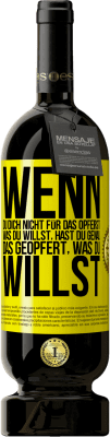 49,95 € Kostenloser Versand | Rotwein Premium Ausgabe MBS® Reserve Wenn du dich nicht für das opferst, was du willst, hast du genau das geopfert, was du willst Gelbes Etikett. Anpassbares Etikett Reserve 12 Monate Ernte 2015 Tempranillo