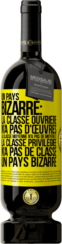 49,95 € Envoi gratuit | Vin rouge Édition Premium MBS® Réserve Un pays bizarre: la classe ouvrière n'a pas d'œuvres, la classe moyenne n'a pas de moyens et la classe privilegiée n'a pas de cl Étiquette Jaune. Étiquette personnalisable Réserve 12 Mois Récolte 2015 Tempranillo