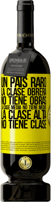 49,95 € Envío gratis | Vino Tinto Edición Premium MBS® Reserva Un país raro: la clase obrera no tiene obras, la case media no tiene medios, la clase alta no tiene clase Etiqueta Amarilla. Etiqueta personalizable Reserva 12 Meses Cosecha 2015 Tempranillo