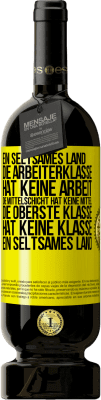 49,95 € Kostenloser Versand | Rotwein Premium Ausgabe MBS® Reserve Ein seltsames Land: Die Arbeiterklasse hat keine Arbeit, die Mittelschicht hat keine Mittel, die oberste Klasse hat keine Klasse Gelbes Etikett. Anpassbares Etikett Reserve 12 Monate Ernte 2015 Tempranillo