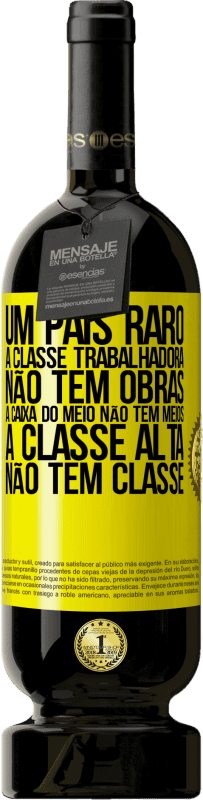 49,95 € Envio grátis | Vinho tinto Edição Premium MBS® Reserva Um país raro: a classe trabalhadora não tem obras, a caixa do meio não tem meios, a classe alta não tem classe Etiqueta Amarela. Etiqueta personalizável Reserva 12 Meses Colheita 2016 Tempranillo