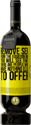 39,95 € Free Shipping | Red Wine Premium Edition MBS® Reserva Remove sex from the equation and you will see that there are people who have nothing else to offer Yellow Label. Customizable label Reserva 12 Months Harvest 2015 Tempranillo