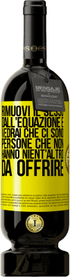 49,95 € Spedizione Gratuita | Vino rosso Edizione Premium MBS® Riserva Rimuovi il sesso dall'equazione e vedrai che ci sono persone che non hanno nient'altro da offrire Etichetta Gialla. Etichetta personalizzabile Riserva 12 Mesi Raccogliere 2015 Tempranillo