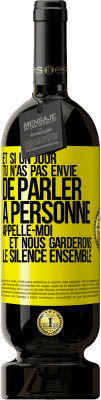 49,95 € Envoi gratuit | Vin rouge Édition Premium MBS® Réserve Et si un jour tu n'as pas envie de parler à personne, appelle-moi et nous garderons le silence ensemble Étiquette Jaune. Étiquette personnalisable Réserve 12 Mois Récolte 2016 Tempranillo